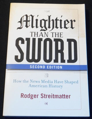 Item #007928 Mightier Than the Sword: How the News Media Have Shaped American History. Rodger...