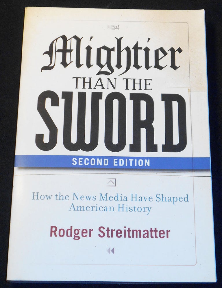 Item #007928 Mightier Than the Sword: How the News Media Have Shaped American History. Rodger Streitmatter.