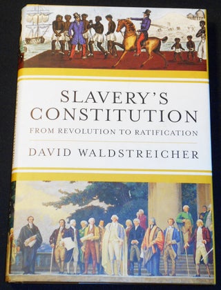 Item #007930 Slavery's Constitution: From Revolution to Ratification. David Waldstreicher