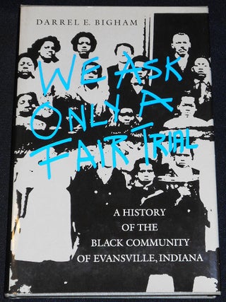 Item #007936 We Ask Only a Fair Trial: A History of the Black Community of Evansville, Indiana....