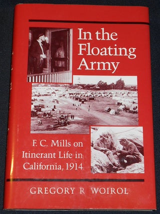 Item #007939 In the Floating Army: F. C. Mills on Itinerant Life in California, 1914. Gregory R....