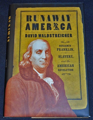 Item #007953 Runaway America: Benjamin Franklin, Slavery, and the American Revolution. David...