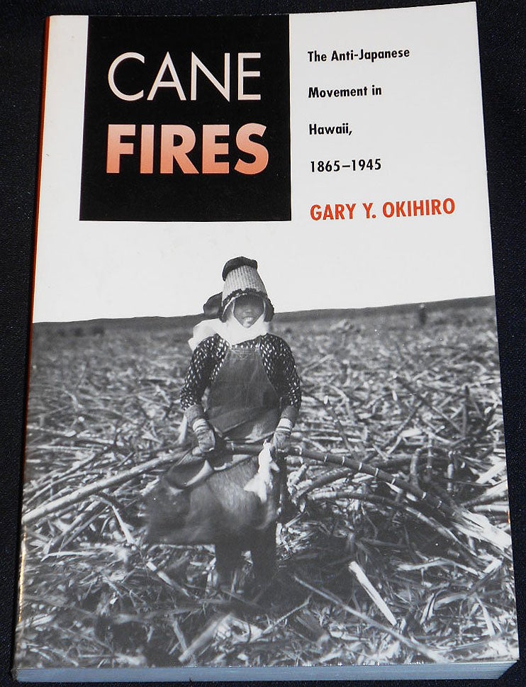 Item #007962 Cane Fires: The Anti-Japanese Movement in Hawaii, 1865-1945. Gary Y. Okihiro.