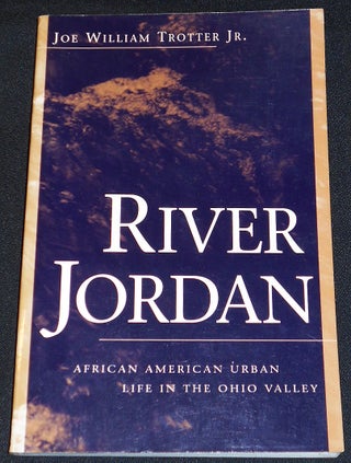 Item #007963 River Jordan: African American Urban Life in the Ohio Valley. Joe William Trotter
