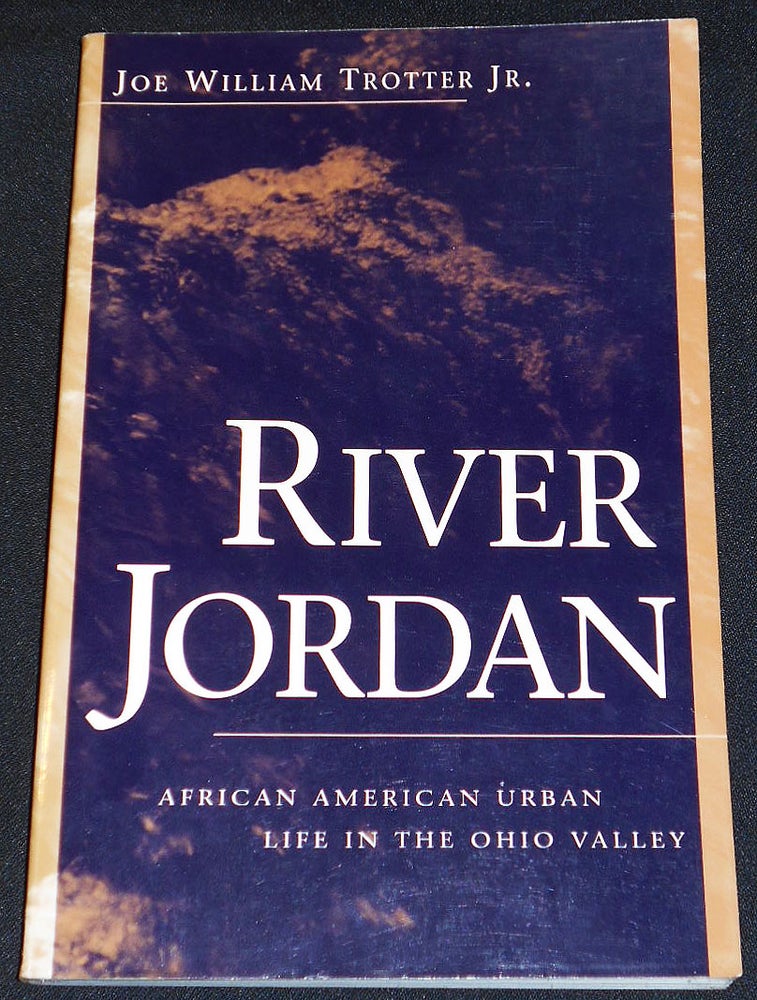 Item #007963 River Jordan: African American Urban Life in the Ohio Valley. Joe William Trotter.