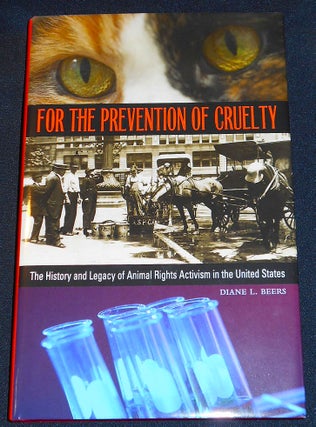 Item #007971 For the Prevention of Cruelty: The History and Legacy of Animal Rights Activism in...