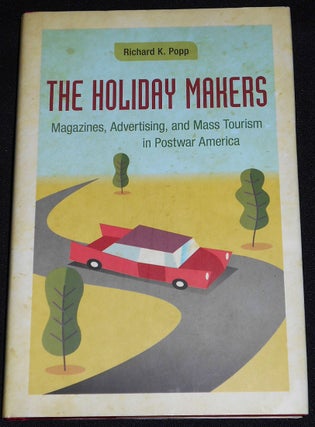 Item #007973 The Holiday Makers: Magazines, Advertising, and Mass Tourism in Postwar America....