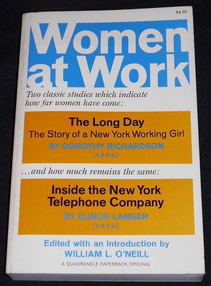 Item #007979 Women at Work including The Long Day: The Story of a New York Working Girl by Dorothy Richardson & Inside the New York Telephone Company by Elinor Langer; Edited with an Introduction by William L. O'Neill. Dorothy Richardson, Elinor Langer.