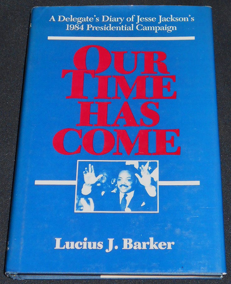 Item #008005 Our Time Has Come: A Delegate's Diary of Jesse Jackson's 1984 Presidential Campaign. Lucius J. Barker.
