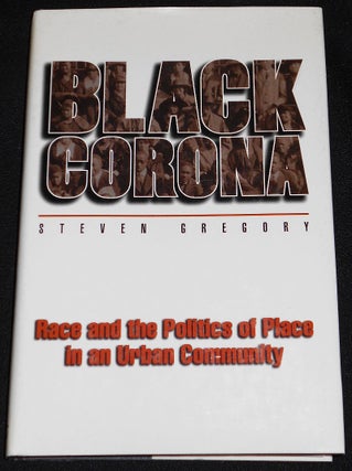 Item #008020 Black Corona: Race and the Politics of Place in an Urban Community. Steven Gregory