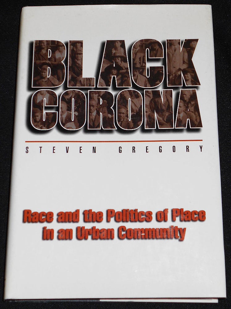 Item #008020 Black Corona: Race and the Politics of Place in an Urban Community. Steven Gregory.