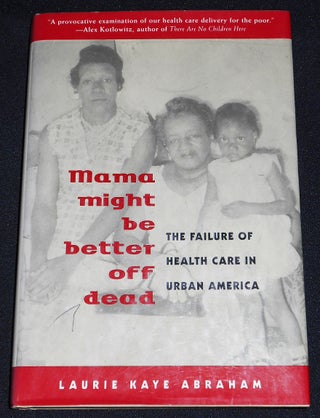 Item #008021 Mama Might Be Better Off Dead: The Failure of Health Care in Urban America. Laurie...