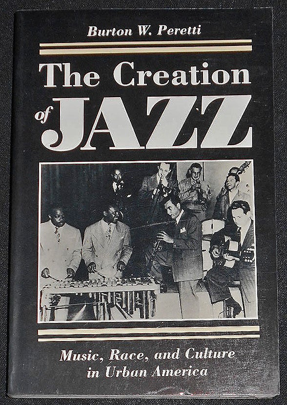 Item #008033 The Creation of Jazz: Music, Race, and Culture in Urban America. Burton W. Peretti.