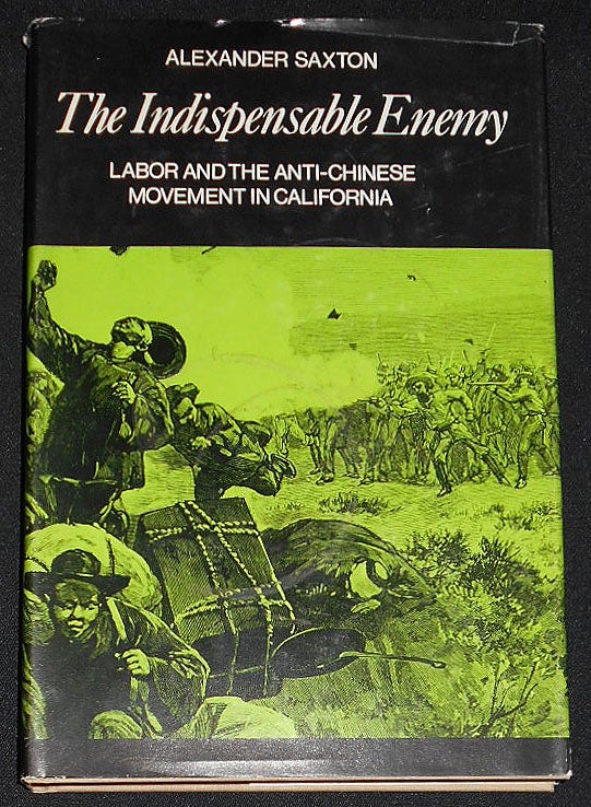 Item #008036 The Indispensable Enemy: Labor and the Anti-Chinese Movement in California. Alexander Saxton.