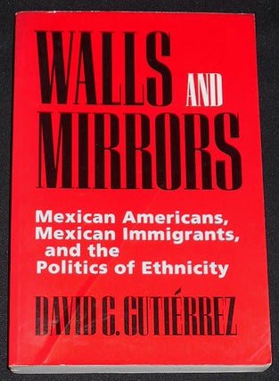 Item #008039 Walls and Mirrors: Mexican Americans, Mexican Immigrants, and the Politics of...