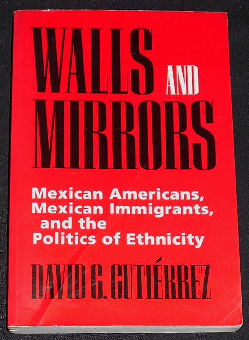 Item #008039 Walls and Mirrors: Mexican Americans, Mexican Immigrants, and the Politics of Ethnicity. David G. Gutiérrez.