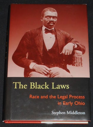 Item #008040 The Black Laws: Race and the Legal Process in Early Ohio. Stephen Midddleton