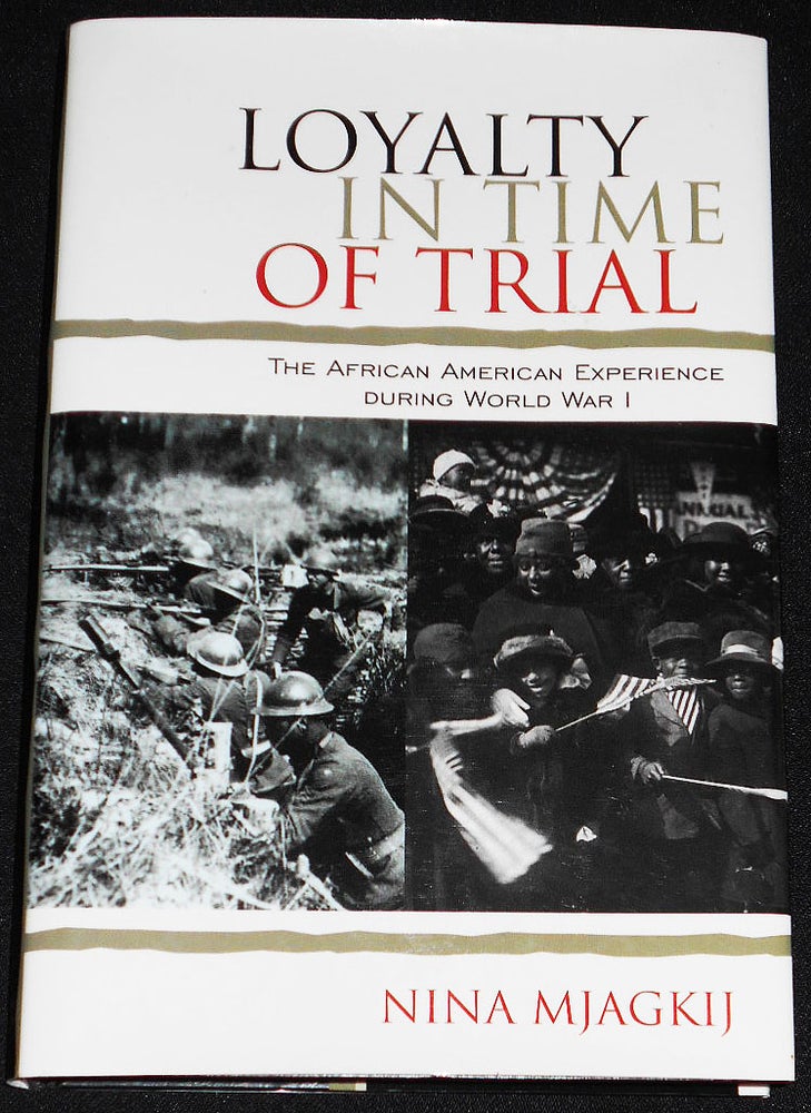 Item #008042 Loyalty in Time of Trial: The African American Experience During World War I. Nina Mjagkij.