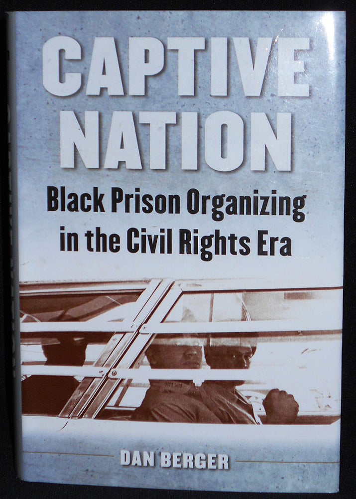 Item #008065 Captive Nation: Black Prison Organizing in the Civil Rights Era. Dan Berger.