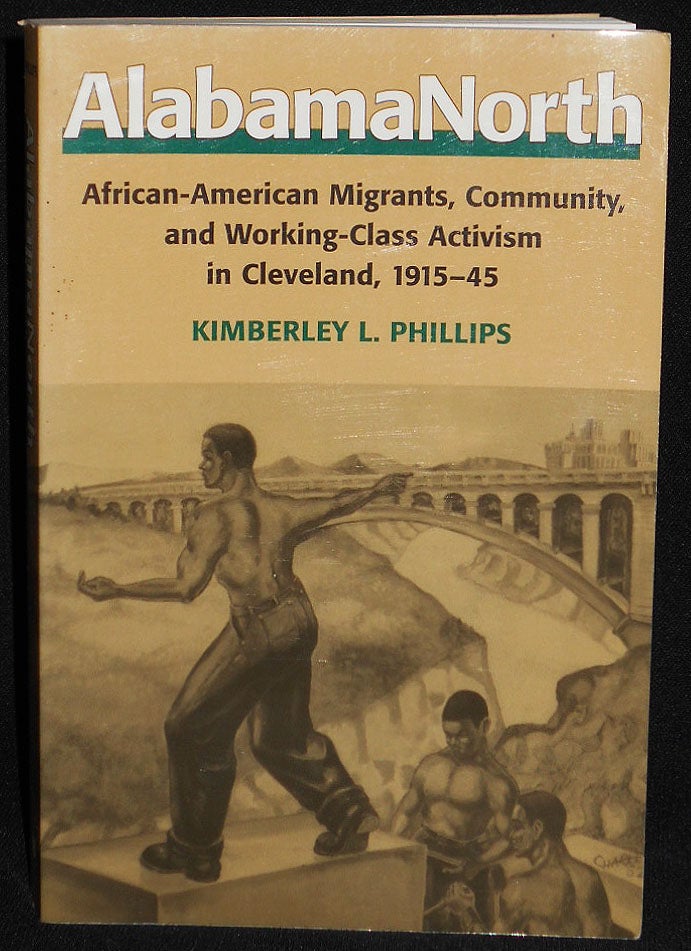 Item #008068 AlabamaNorth: African-American migrants, Community, and Working-Class Activism in Cleveland, 1915-45. Kimberley L. Phillips.
