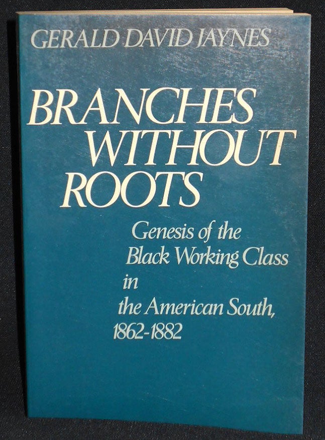Item #008071 Branches Without Roots: Genesis of the Black Working Class in the American South, 1862-1883. Gerald David Jaynes.