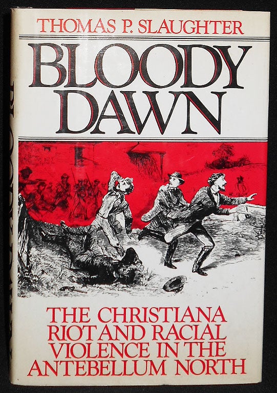 Item #008078 Bloody Dawn: The Christiana Riot and Racial Violence in the Antebellum North. Thomas P. Slaughter.
