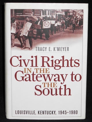Item #008105 Civil Rights in the Gateway to the South: Louisville, Kentucky 1945-1980. Tracy E....
