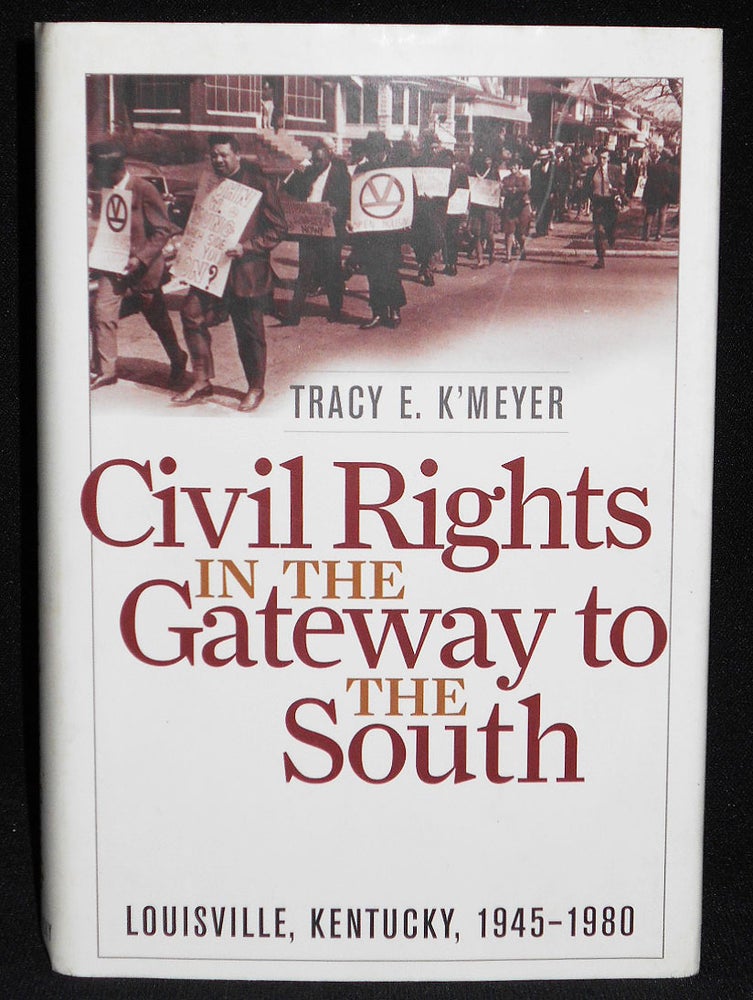 Item #008105 Civil Rights in the Gateway to the South: Louisville, Kentucky 1945-1980. Tracy E. K'Meyer.