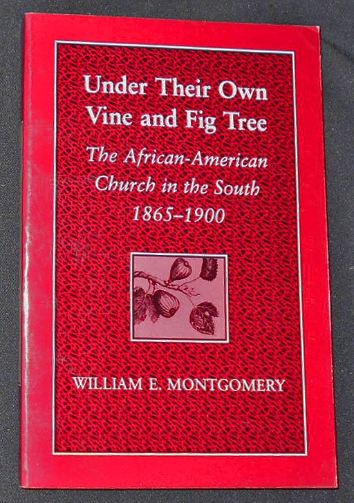 Item #008114 Under Their Own Vine and Fig Tree: The African-American Church in the South 1865-1900. William E. Montgomery.