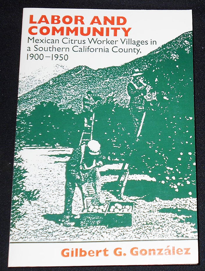 Item #008124 Labor and Community: Mexican Citrus Worker Villages in a Southern California County, 1900-1950. Gilbert G. Gonzalez.