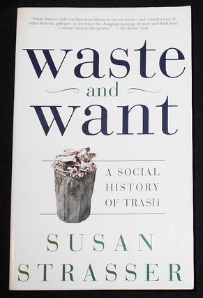 Item #008140 Waste and Want: A Social History of Trash. Susan Strasser