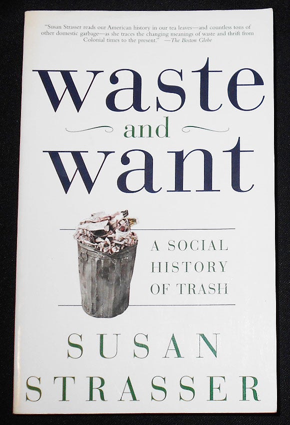 Item #008140 Waste and Want: A Social History of Trash. Susan Strasser.