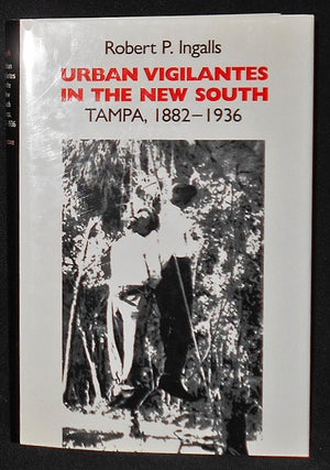 Item #008176 Urban Vigilantes in the New South: Tampa, 1882-1936. Robert P. Ingalls