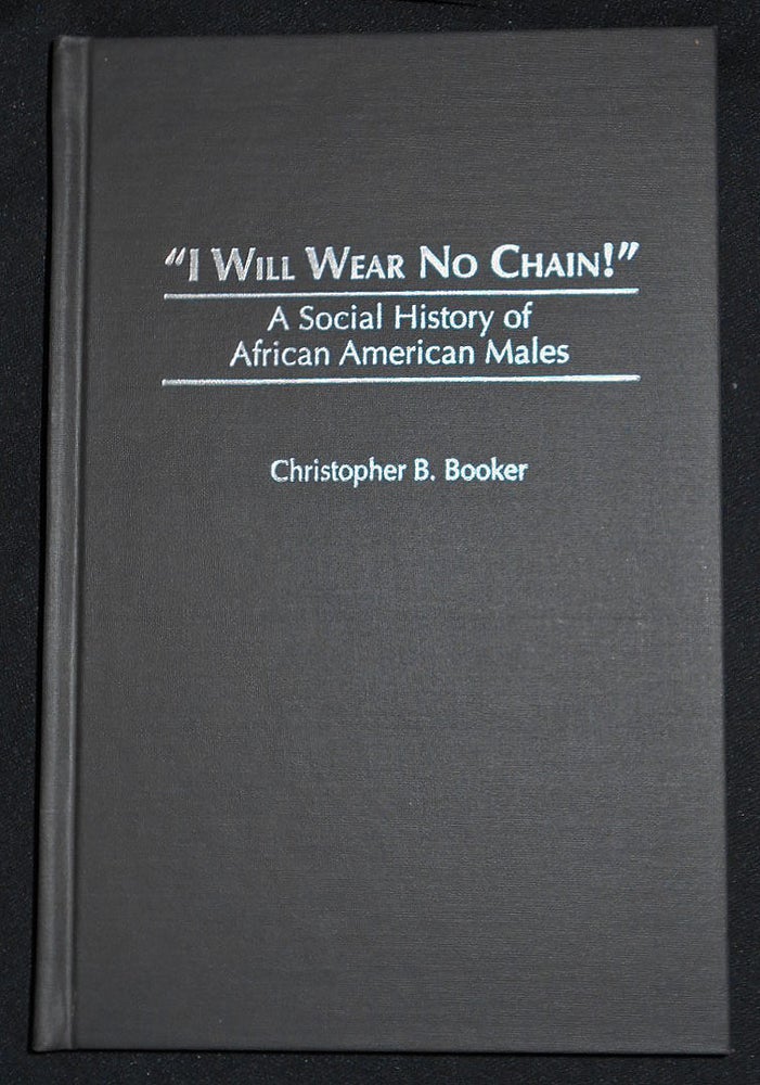 Item #008179 "I Will Wear No Chain!": A Social History of African American Males. Christopher B. Booker.