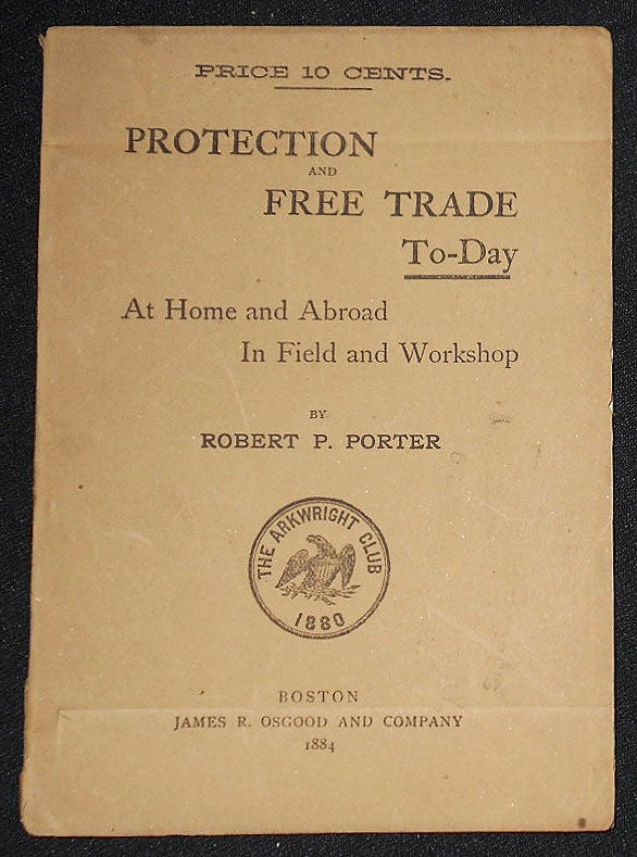 Item #008195 Protection and Free Trade To-Day: At Home and Abroad in Field and Workshop. Robert P. Porter.