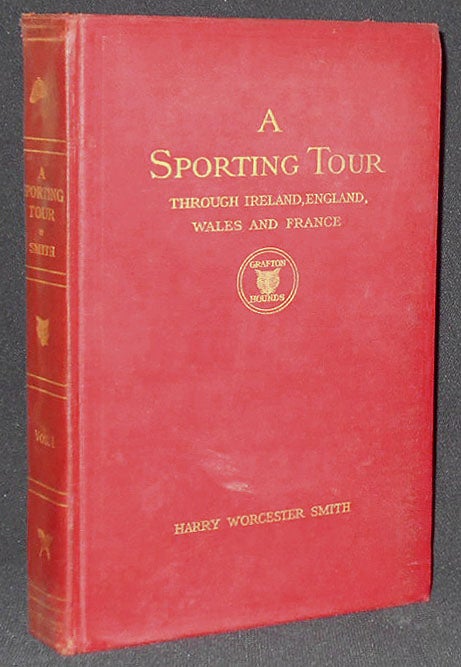 Item #008260 A Sporting Tour through Ireland, England, Wales and France, in the Years 1912-1913; Including a Concise Description of the Packs of Foxhounds, Mode of Hunting, Types of Horses and the Crack Riders [vol. 1]. Harry Worcester Smith.