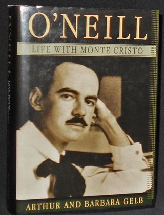 Item #008279 O'Neill: Life with Monte Cristo by Arthur and Barbara Gelb. Arthur Gelb, Barbara Gelb