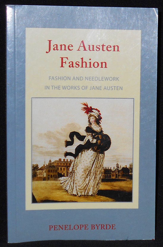 Item #008293 Janes Austen Fashion: Fashion and Needlework in the Works of Jane Austen. Penelope Byrde.