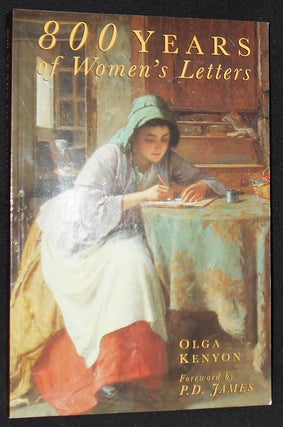Item #008325 800 Years of Women's Letters; Olga Kenyon; Foreword by P. D. James. Olga Kenyon, P....