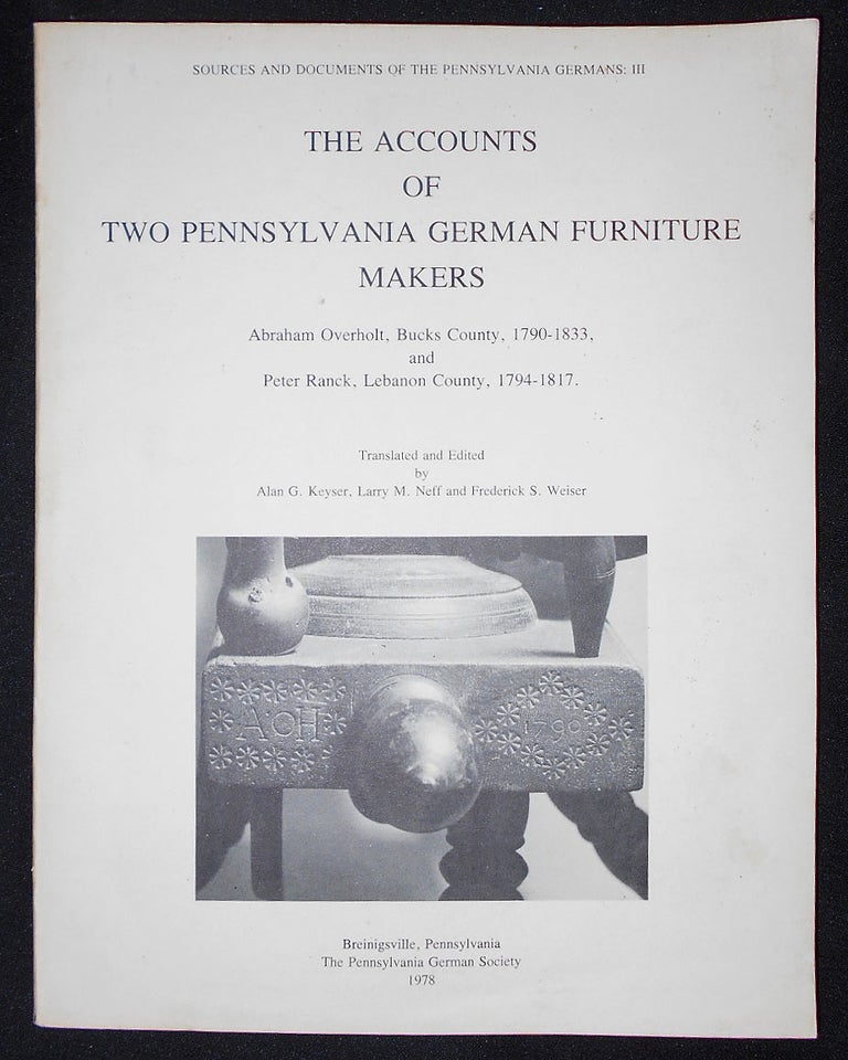Item #008410 The Accounts of Two Pennsylvania German Furniture Makers: Abraham Overholt, Bucks County, 1790-1833, and Peter Ranck, Lebanon County, 1794-1817; Translated and Edited by Alan G. Keyser, Larry M. Neff and Frederick S. Weiser