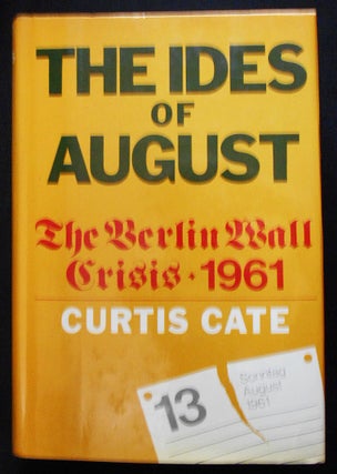Item #008421 The Ides of August: The Berlin Wall Crisis 1961. Curtis Cate