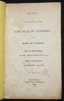Journal of the Sessions of the Council of Censors, of the State of Vermont, Held at Montpelier, in June, and October, A.D. 1841, and at Burlington, in February, A.D. 1842