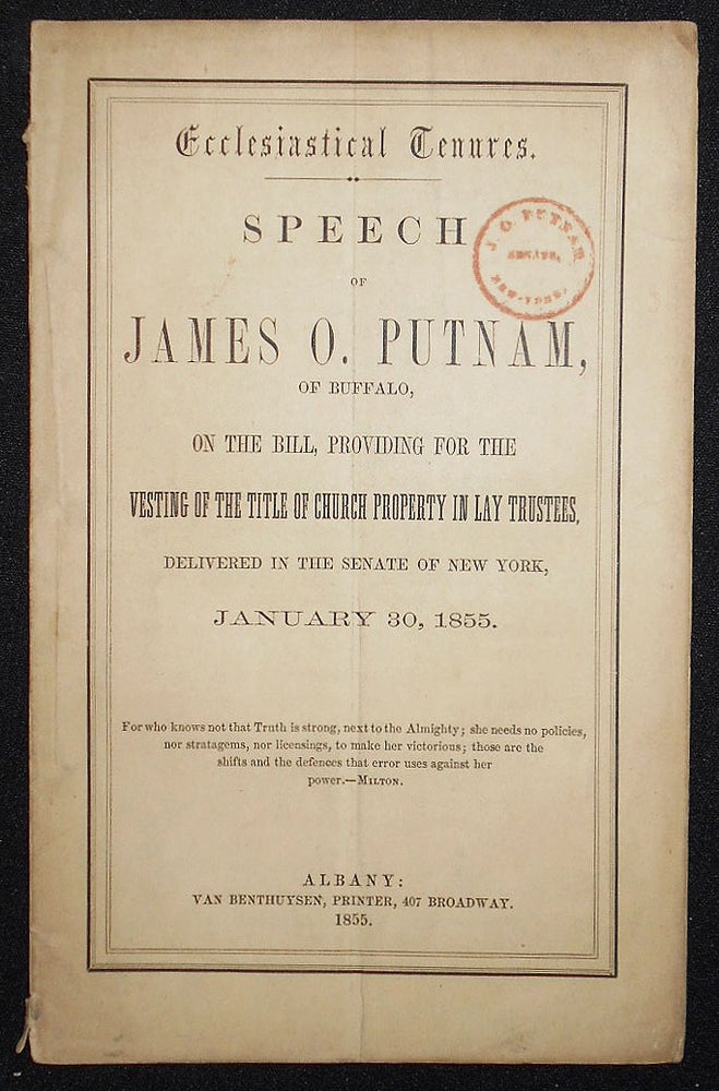 Item #008476 Ecclesiastical Tenures: Speech of James O. Putnam, of Buffalo, on the Bill, Providing for the Vesting of the Title of Church Property in Lay Trustees, Delivered in the Senate of New York, January 30, 1855. James O. Putnam.
