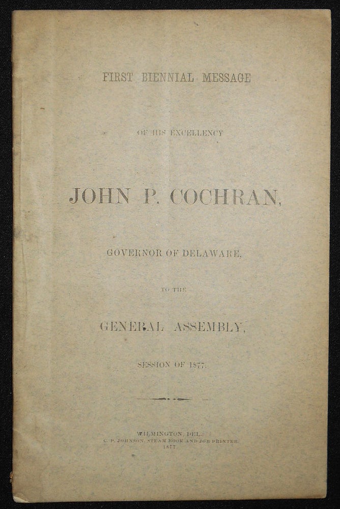 Item #008478 First Biennial Message of His Excellency John P. Cochran, Governor of Delaware, to the General Assembly, Session of 1877. John P. Cochran.