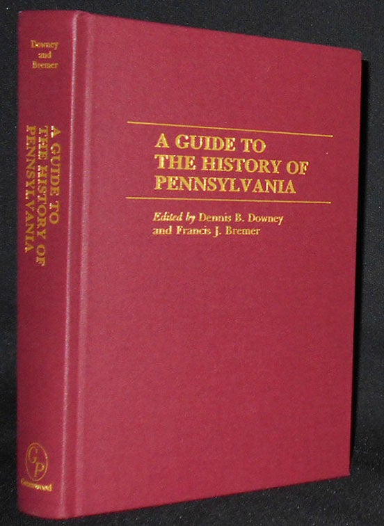 Item #008491 A Guide to the History of Pennsylvania; Edited by Dennis B. Downey and Francis J. Bremer. Dennis B. Downey, Francis J. Bremer.