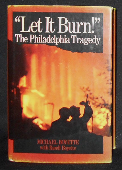 Item #008492 "Let It Burn!": The Philadelphia Tragedy; Michael Boyette with Randi Boyette. Michael Boyette, Randi Boyette.