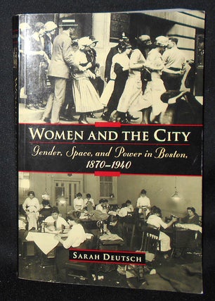 Item #008540 Women and the City: Gender, Space, and Power in Boston, 1870-1940. Sarah Deutsch