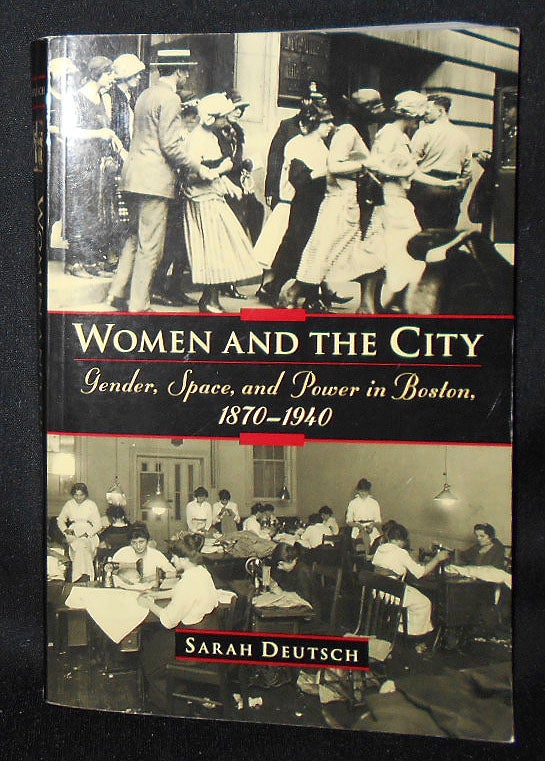 Item #008540 Women and the City: Gender, Space, and Power in Boston, 1870-1940. Sarah Deutsch.