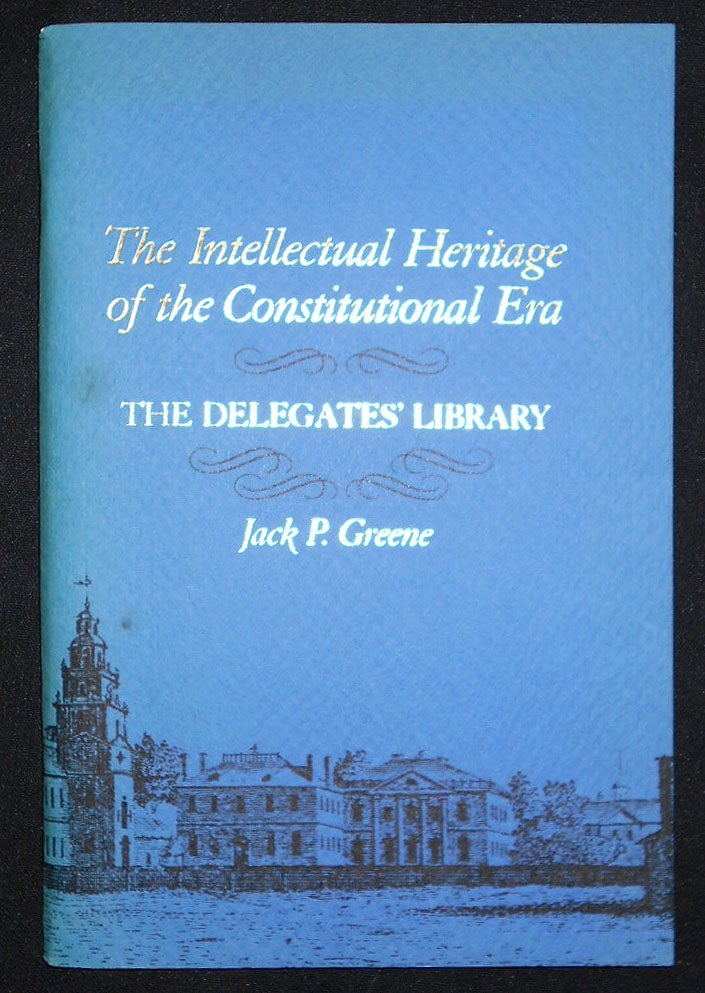 Item #008581 The Intellectual Heritage of the Constitutional Era: The Delegates' Library. Jack P. Greene.