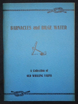Item #008584 Barnacles and Bilge Water: A Collection of Old Whaling Yarns. G. Leroy Bradford